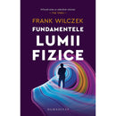 Fundamentele lumii fizice - Frank Wilczek - Delumani - Magazin Online Romanesc 